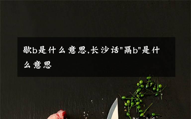 歇b是什么意思,長(zhǎng)沙話