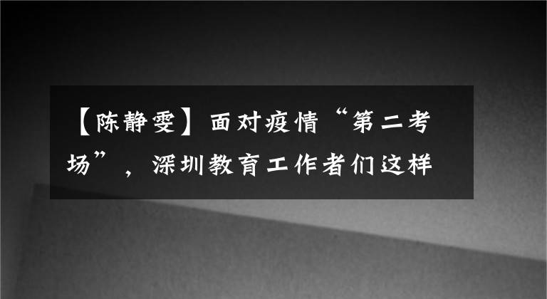 【陳靜雯】面對(duì)疫情“第二考場(chǎng)”，深圳教育工作者們這樣做