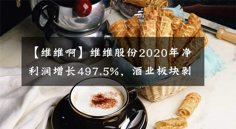 【維維啊】維維股份2020年凈利潤(rùn)增長(zhǎng)497.5%，酒業(yè)板塊剝離完成