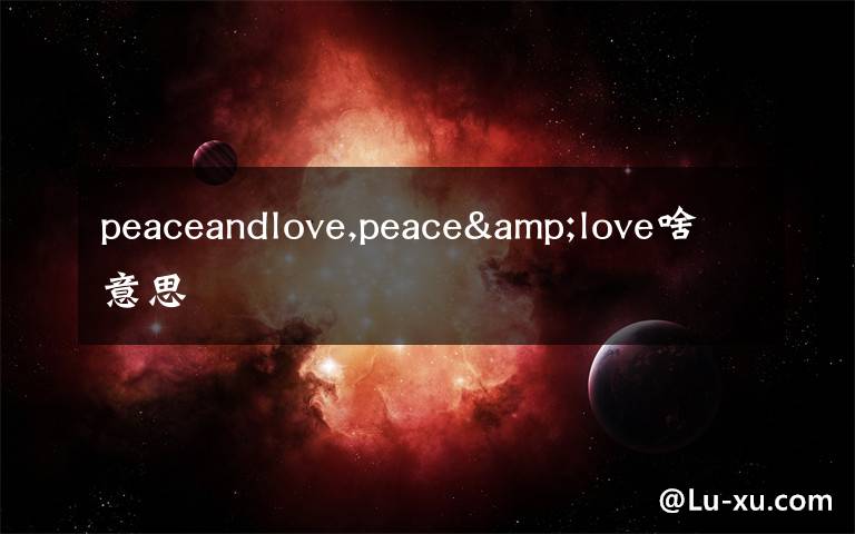 peaceandlove,peace&love啥意思