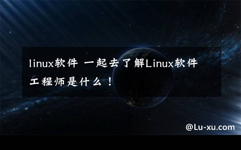 linux軟件 一起去了解Linux軟件工程師是什么！