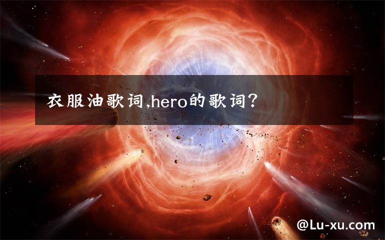 衣服油歌詞,hero的歌詞？