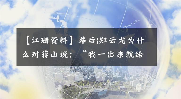 【江珊資料】幕后|鄭云龍為什么對蔣山說：“我一出來就給你跪下?！?></a></div>
              <div   id=