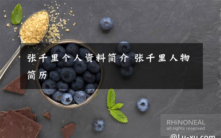 張千里個(gè)人資料簡(jiǎn)介 張千里人物簡(jiǎn)歷