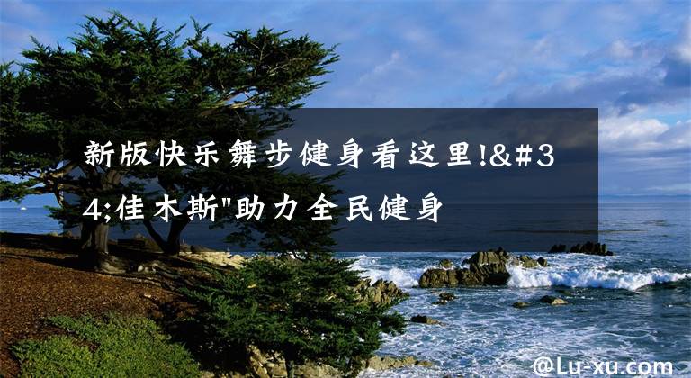 新版快樂舞步健身看這里!"佳木斯"助力全民健身 "快樂舞步"走起來