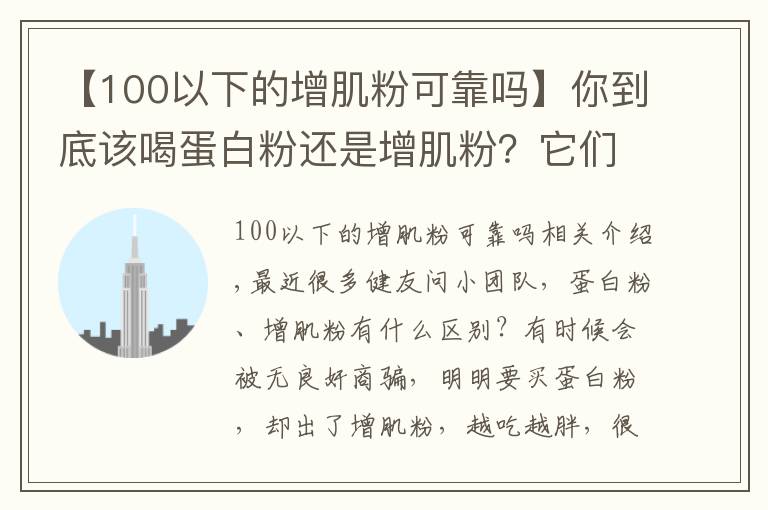 【100以下的增肌粉可靠嗎】你到底該喝蛋白粉還是增肌粉？它們有什么區(qū)別？