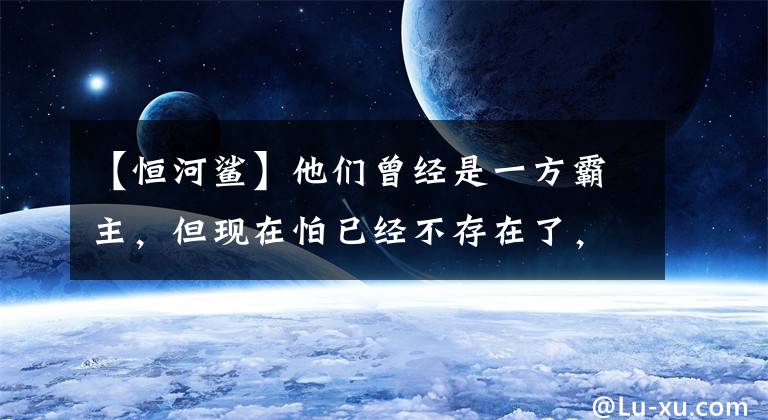 【恒河鯊】他們?cè)?jīng)是一方霸主，但現(xiàn)在怕已經(jīng)不存在了，結(jié)果很難再見(jiàn)面！