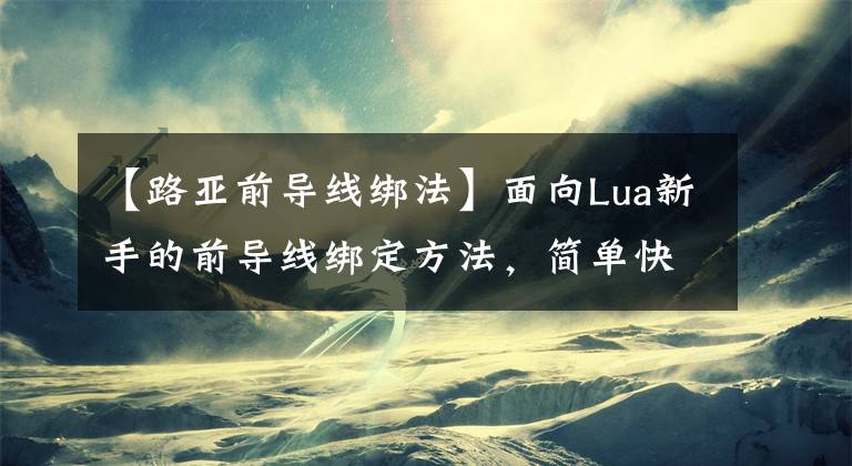 【路亞前導(dǎo)線綁法】面向Lua新手的前導(dǎo)線綁定方法，簡單快捷的包裝。