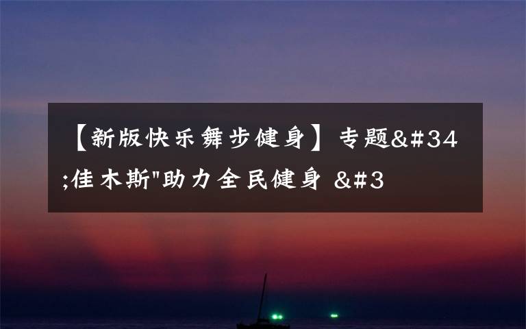 【新版快樂舞步健身】專題"佳木斯"助力全民健身 "快樂舞步"走起來