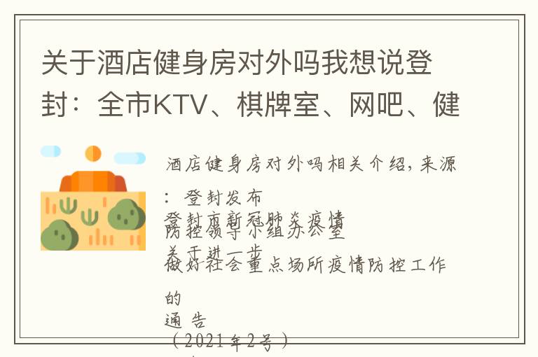 關(guān)于酒店健身房對外嗎我想說登封：全市KTV、棋牌室、網(wǎng)吧、健身房等密閉式娛樂、休閑場所，暫停營業(yè)