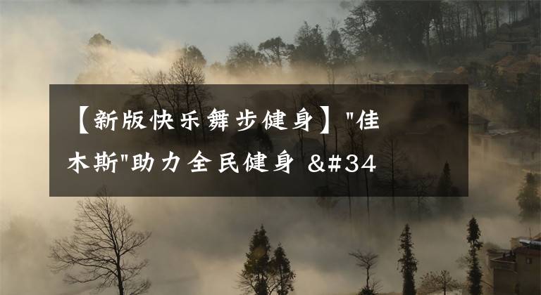 【新版快樂舞步健身】"佳木斯"助力全民健身 "快樂舞步"走起來