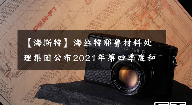 【海斯特】海絲特耶魯材料處理集團公布2021年第四季度和年度業(yè)績