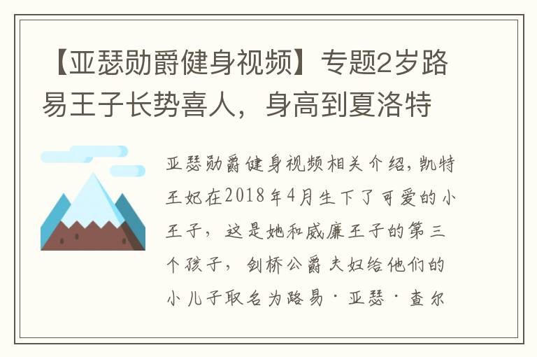 【亞瑟?jiǎng)拙艚∩硪曨l】專題2歲路易王子長勢喜人，身高到夏洛特肩膀，梳三七分油頭似小大人