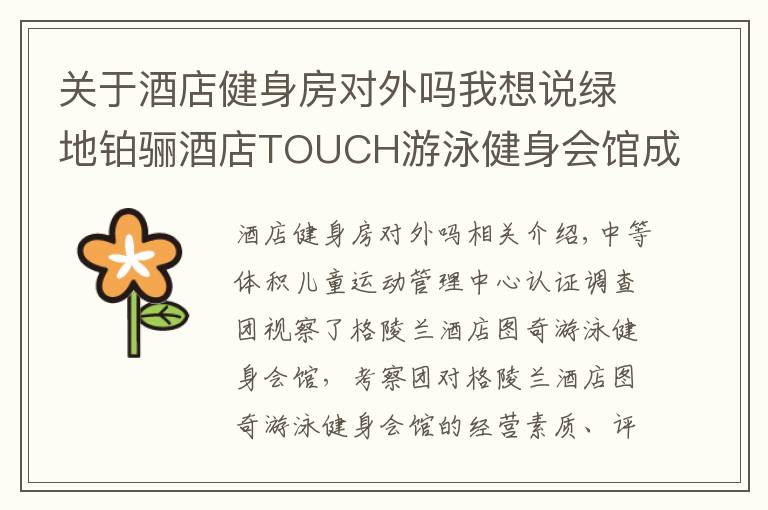 關(guān)于酒店健身房對(duì)外嗎我想說綠地鉑驪酒店TOUCH游泳健身會(huì)館成為IBFA國際青少兒體適能(游泳)等級(jí)考評(píng)基地