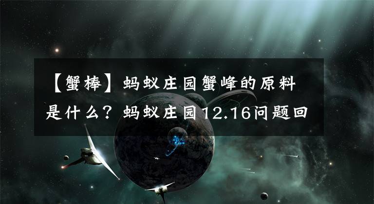 【蟹棒】螞蟻莊園蟹峰的原料是什么？螞蟻莊園12.16問題回答介紹