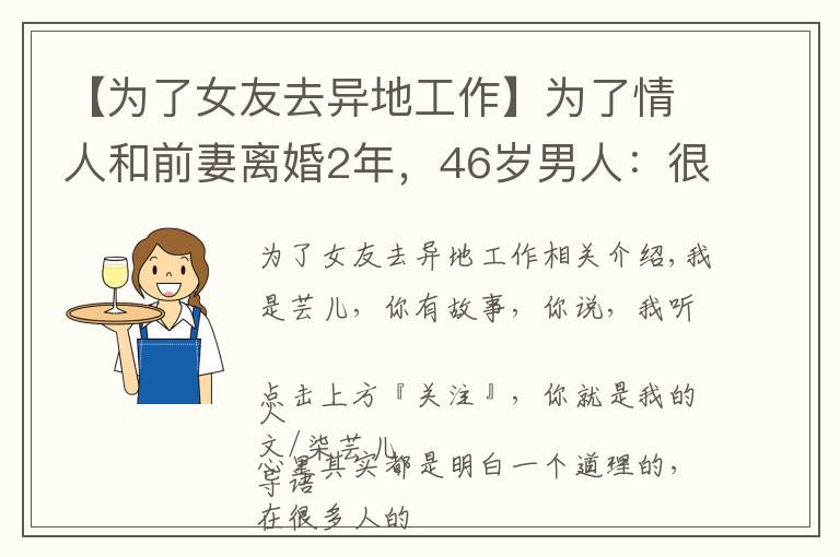 【為了女友去異地工作】為了情人和前妻離婚2年，46歲男人：很后悔，但只能往下咽