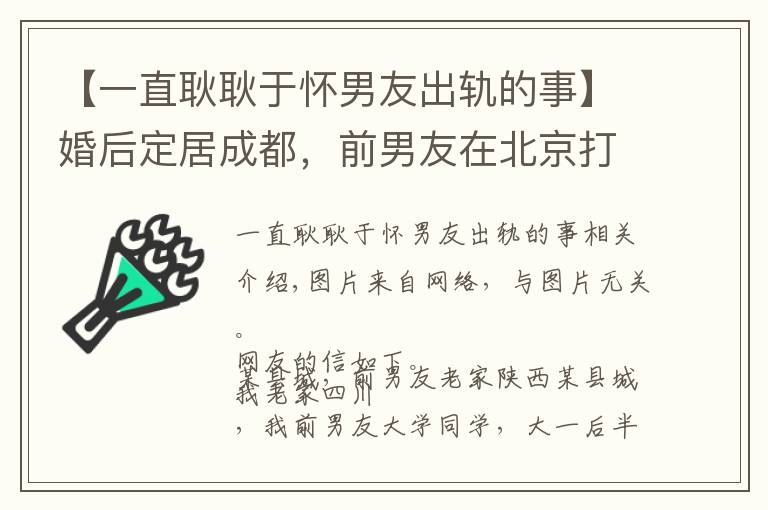 【一直耿耿于懷男友出軌的事】婚后定居成都，前男友在北京打工，去北京出差時，我倆舊情復(fù)燃