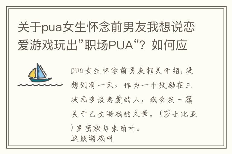 關(guān)于pua女生懷念前男友我想說戀愛游戲玩出”職場PUA“？如何應(yīng)對齊司禮式”毒舌男“