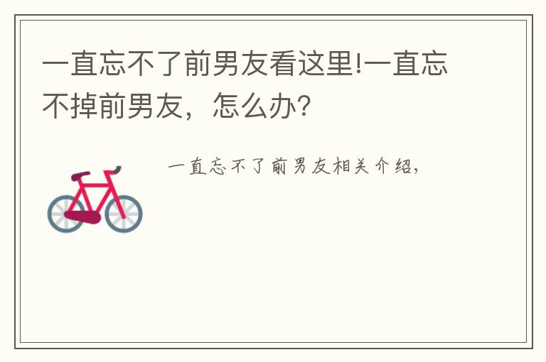 一直忘不了前男友看這里!一直忘不掉前男友，怎么辦？