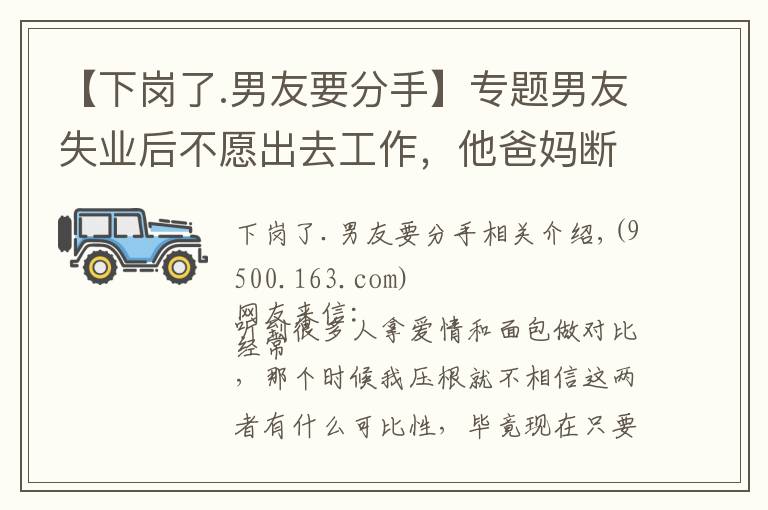 【下崗了.男友要分手】專題男友失業(yè)后不愿出去工作，他爸媽斷掉了生活費(fèi)，想讓我?guī)退€車貸