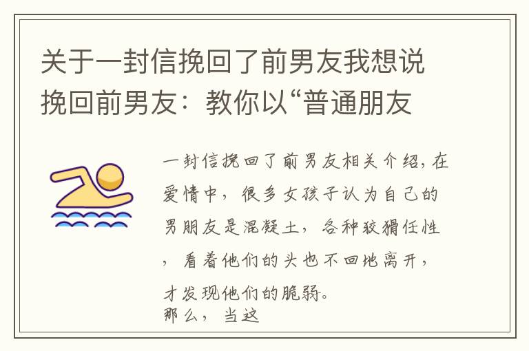 關(guān)于一封信挽回了前男友我想說挽回前男友：教你以“普通朋友”身份重獲愛情，成功率高達90%