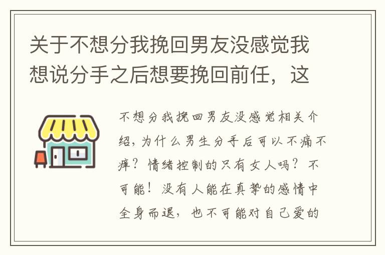 關(guān)于不想分我挽回男友沒感覺我想說分手之后想要挽回前任，這樣做TA很難不回頭?。ǚ质值倪M(jìn)來看）