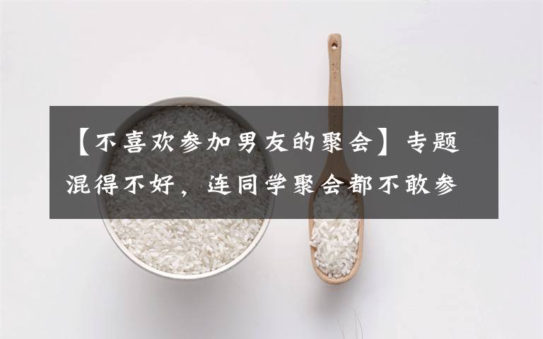 【不喜歡參加男友的聚會】專題混得不好，連同學(xué)聚會都不敢參加 | 你現(xiàn)在多少歲，在做著什么？