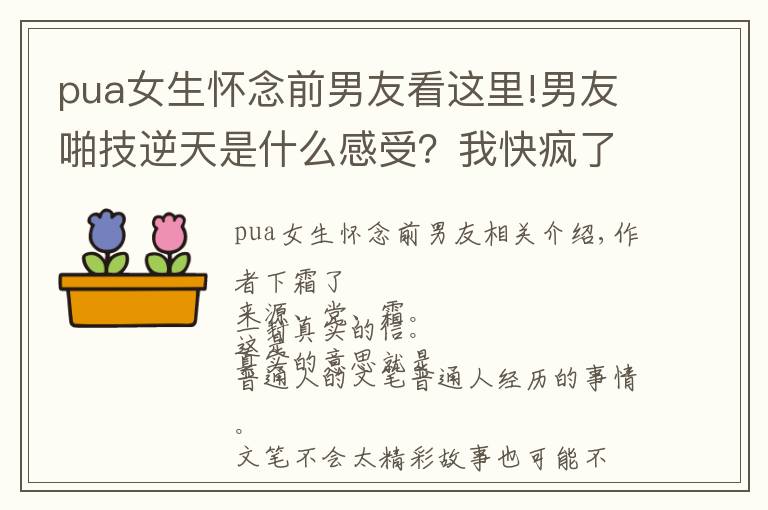 pua女生懷念前男友看這里!男友啪技逆天是什么感受？我快瘋了