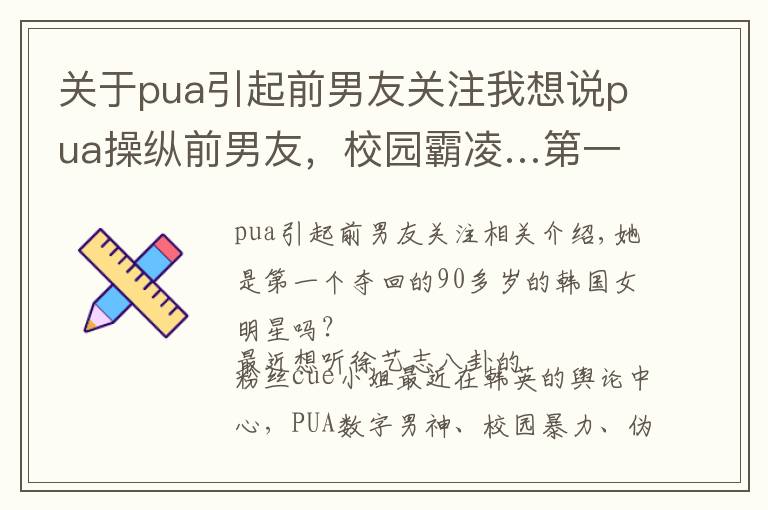 關(guān)于pua引起前男友關(guān)注我想說pua操縱前男友，校園霸凌…第一個被扒到退圈的90后大花？