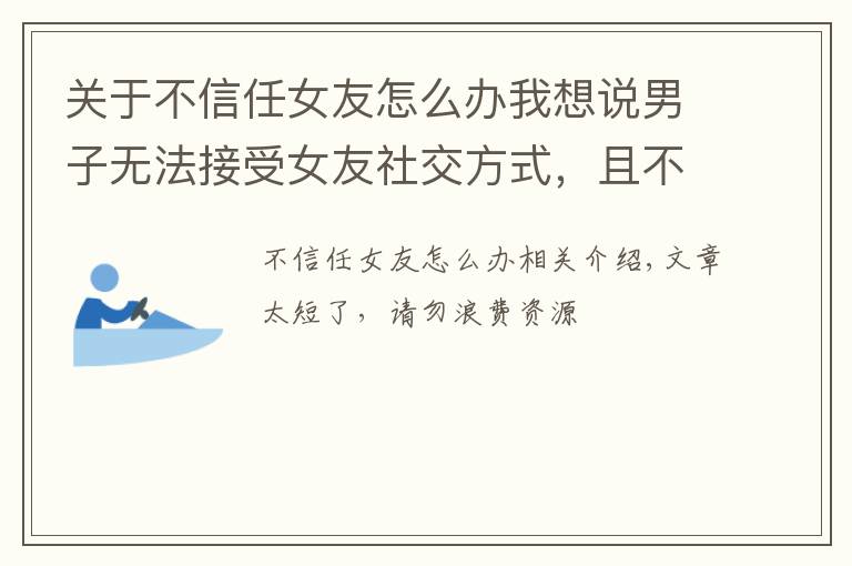 關(guān)于不信任女友怎么辦我想說男子無法接受女友社交方式，且不信任女友，堅(jiān)決結(jié)束關(guān)系