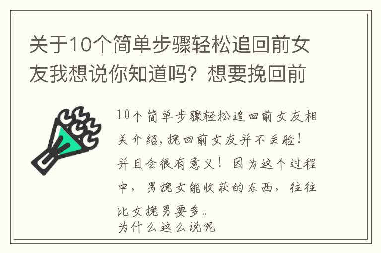 關(guān)于10個(gè)簡(jiǎn)單步驟輕松追回前女友我想說(shuō)你知道嗎？想要挽回前女友，其實(shí)有很多講究