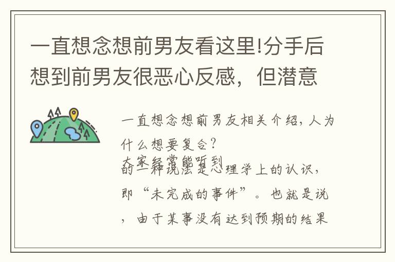 一直想念想前男友看這里!分手后想到前男友很惡心反感，但潛意識里卻想和他復(fù)合是為什么？