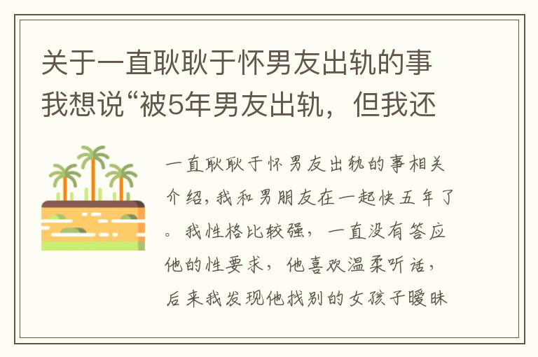 關(guān)于一直耿耿于懷男友出軌的事我想說“被5年男友出軌，但我還是喜歡他”被出軌后遺癥到底有多大？