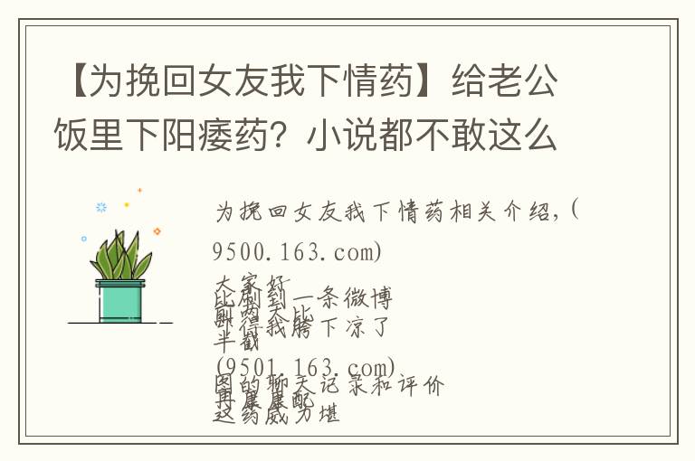 【為挽回女友我下情藥】給老公飯里下陽痿藥？小說都不敢這么編