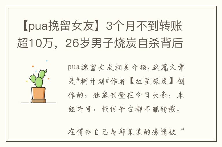 【pua挽留女友】3個(gè)月不到轉(zhuǎn)賬超10萬，26歲男子燒炭自殺背后：疑遭女友PUA，遇無資質(zhì)情感咨詢師