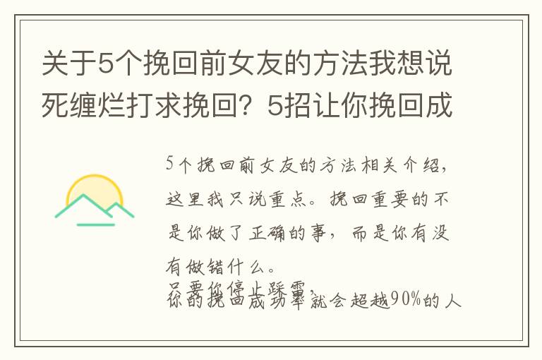 關(guān)于5個挽回前女友的方法我想說死纏爛打求挽回？5招讓你挽回成功率暴增