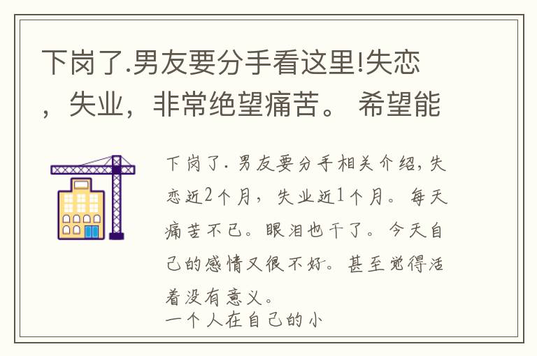 下崗了.男友要分手看這里!失戀，失業(yè)，非常絕望痛苦。 希望能振作起來(lái)。希望能給予我力