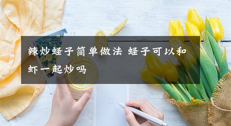 辣炒蟶子簡(jiǎn)單做法 蟶子可以和蝦一起炒嗎