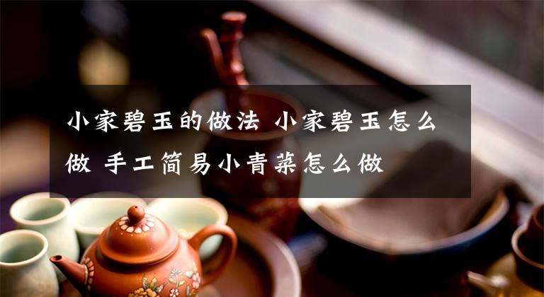 小家碧玉的做法 小家碧玉怎么做 手工簡(jiǎn)易小青菜怎么做