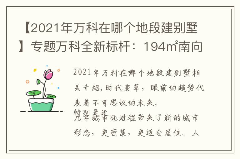 【2021年萬(wàn)科在哪個(gè)地段建別墅】專(zhuān)題萬(wàn)科全新標(biāo)桿：194㎡南向五開(kāi)間、新一代綜合住區(qū)...再上新臺(tái)階