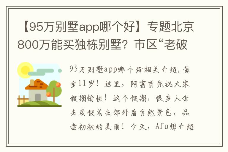 【95萬別墅app哪個(gè)好】專題北京800萬能買獨(dú)棟別墅？市區(qū)“老破小”的競(jìng)爭(zhēng)對(duì)手來了｜幸福錦囊