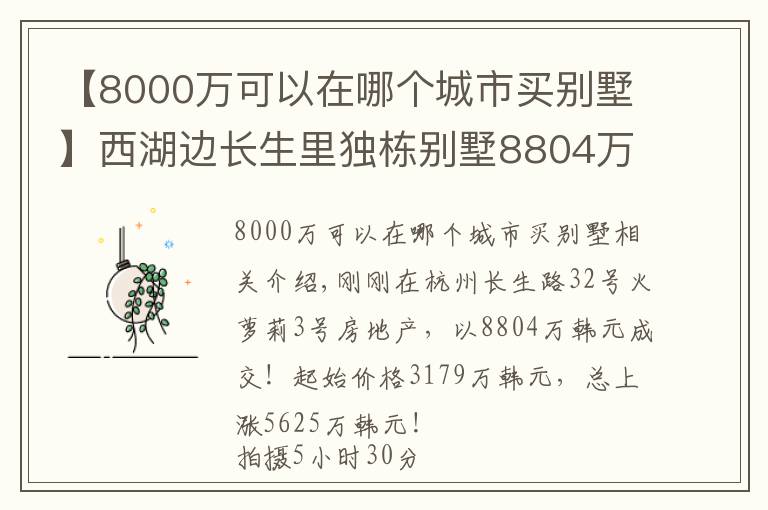 【8000萬(wàn)可以在哪個(gè)城市買別墅】西湖邊長(zhǎng)生里獨(dú)棟別墅8804萬(wàn)成交！最后一個(gè)半小時(shí)多名競(jìng)拍者加價(jià)3000多萬(wàn)！