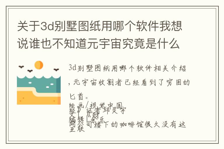 關于3d別墅圖紙用哪個軟件我想說誰也不知道元宇宙究竟是什么，但都知道如何用它賺錢