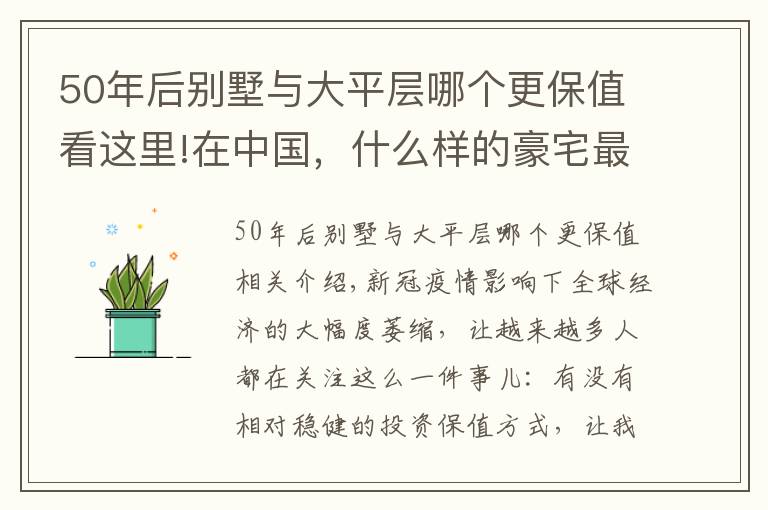 50年后別墅與大平層哪個(gè)更保值看這里!在中國(guó)，什么樣的豪宅最保值？