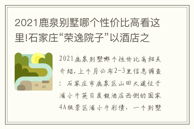 2021鹿泉別墅哪個性價比高看這里!石家莊“榮逸院子”以酒店之名在國家4A級景區(qū)附近建別墅