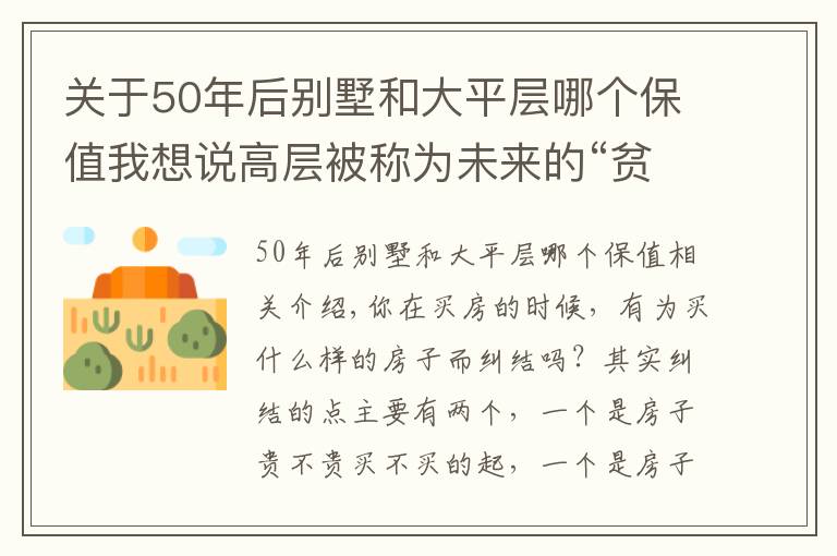 關(guān)于50年后別墅和大平層哪個(gè)保值我想說(shuō)高層被稱為未來(lái)的“貧民窟”，也買(mǎi)不起大平層，什么樣的房子好？