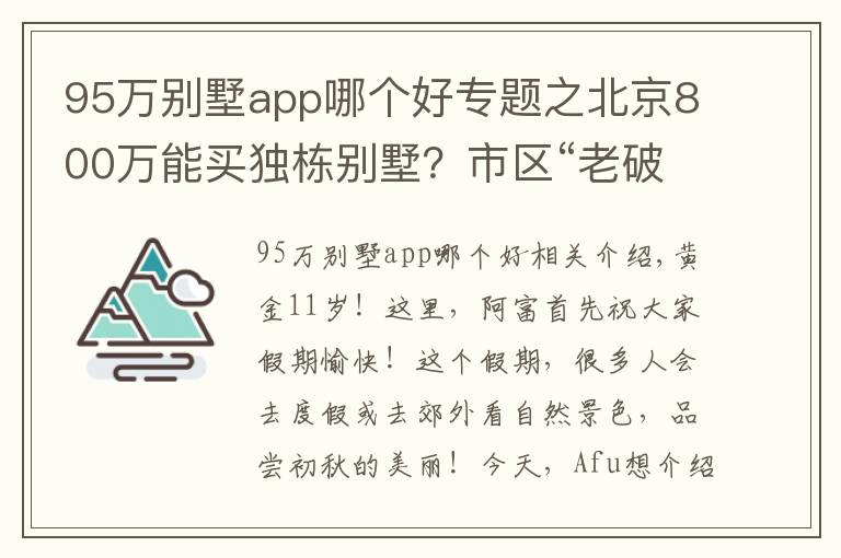 95萬別墅app哪個(gè)好專題之北京800萬能買獨(dú)棟別墅？市區(qū)“老破小”的競(jìng)爭(zhēng)對(duì)手來了｜幸福錦囊