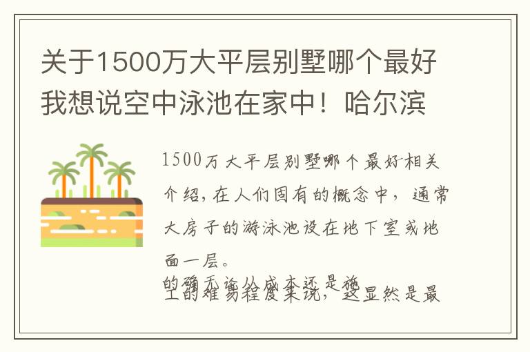 關(guān)于1500萬大平層別墅哪個最好我想說空中泳池在家中！哈爾濱“1500多萬一套的房子”，在這里↘