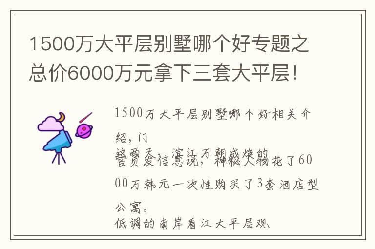 1500萬大平層別墅哪個(gè)好專題之總價(jià)6000萬元拿下三套大平層！為什么越來越多的明星富豪都選擇買大平層公寓？