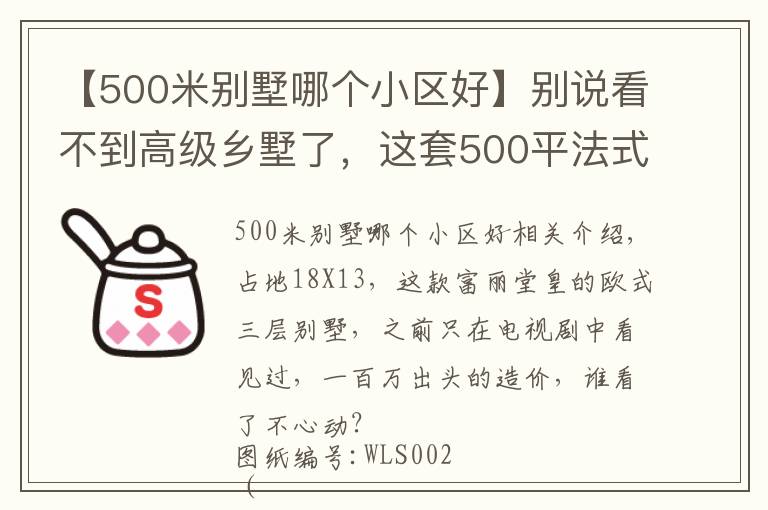 【500米別墅哪個(gè)小區(qū)好】別說(shuō)看不到高級(jí)鄉(xiāng)墅了，這套500平法式豪宅，也不過(guò)百萬(wàn)造價(jià)